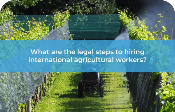 What are the legal steps to hiring international agricultural workers?