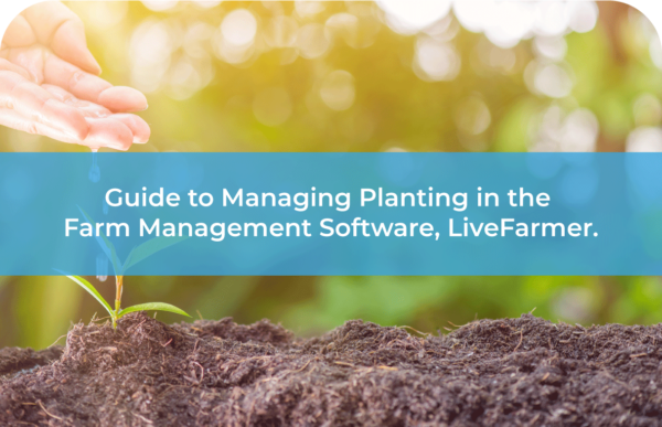 Guide-to-Managing-Planting-in-the-Farm-Management-Software,-LiveFarmer