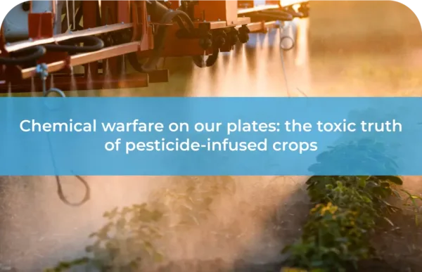 Chemical warfare on our plates the toxic truth of pesticide-infused crops