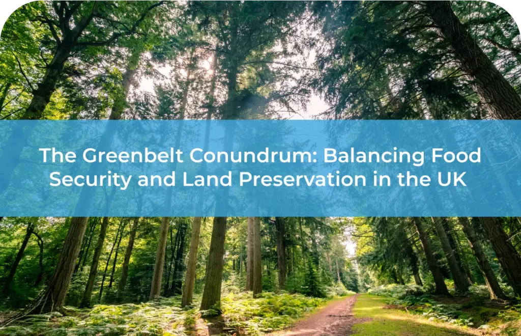 The Greenbelt Conundrum Balancing Food Security and Land Preservation in the UK