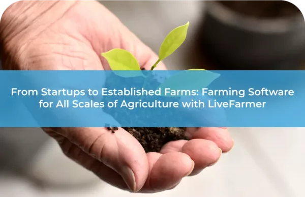 From Startups to Established Farms Farming Software for All Scales of Agriculture with LiveFarmer