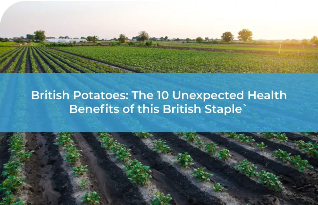 British Potatoes The 10 Unexpected Health Benefits of this British Staple ​