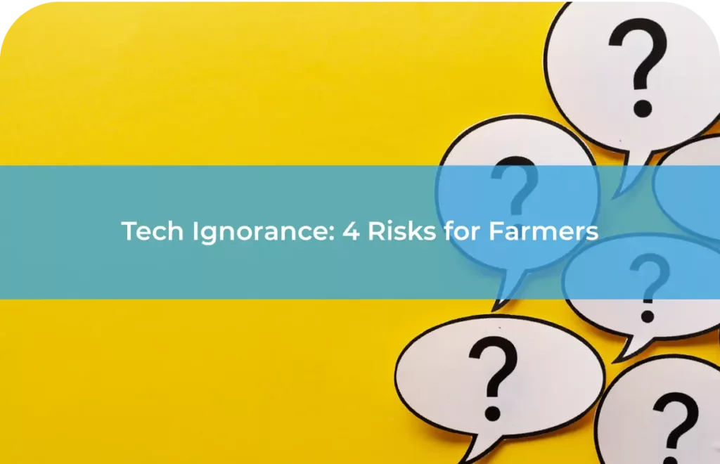Tech Ignorance 4 Risks for Farmers