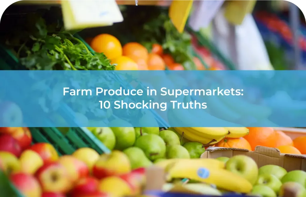 Farm Produce in Supermarkets 10 Shocking Truths